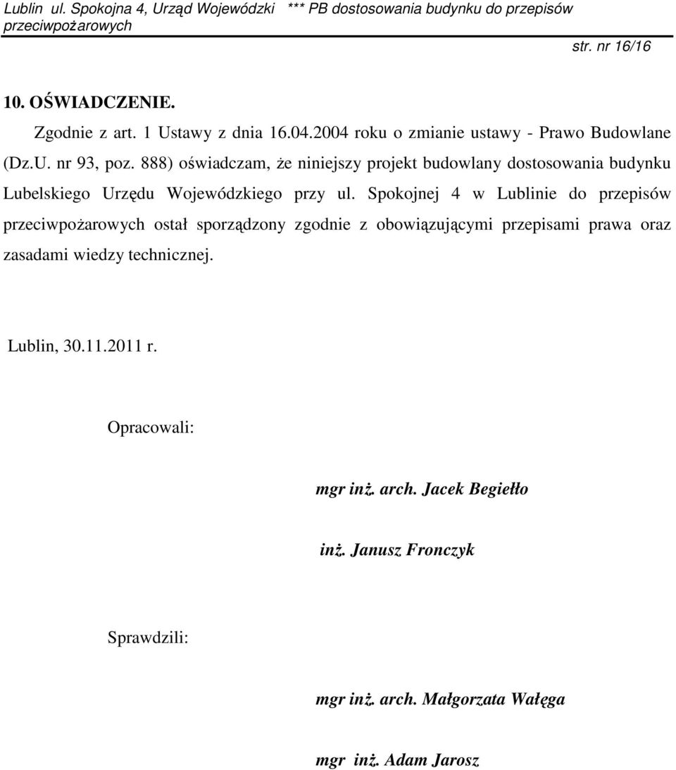 Spokojnej 4 w Lublinie do przepisów ostał sporządzony zgodnie z obowiązującymi przepisami prawa oraz zasadami wiedzy technicznej.