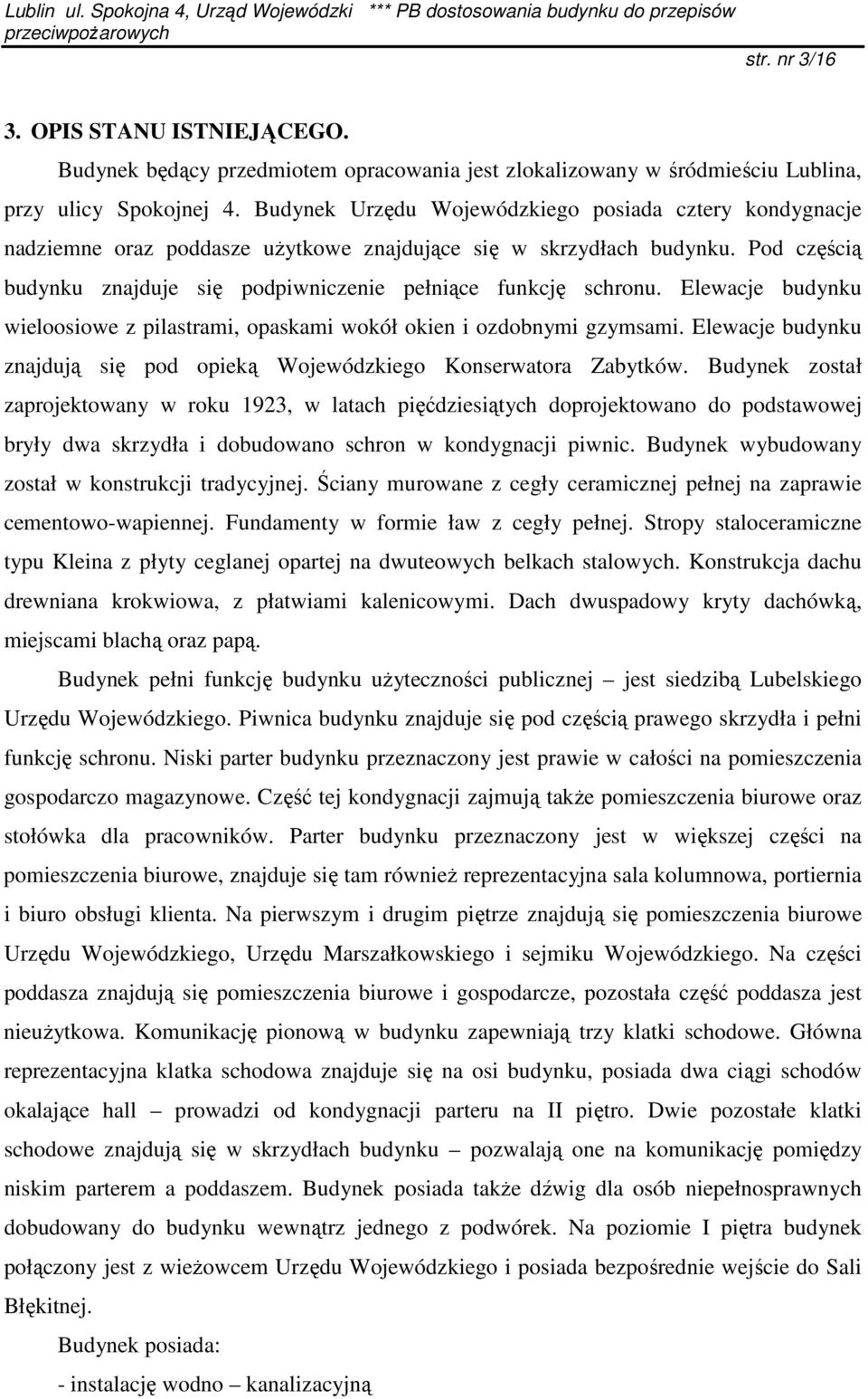 Elewacje budynku wieloosiowe z pilastrami, opaskami wokół okien i ozdobnymi gzymsami. Elewacje budynku znajdują się pod opieką Wojewódzkiego Konserwatora Zabytków.