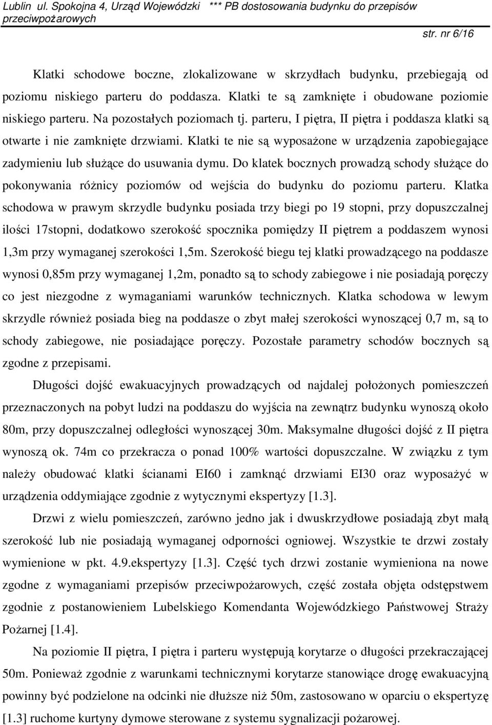 Klatki te nie są wyposażone w urządzenia zapobiegające zadymieniu lub służące do usuwania dymu.