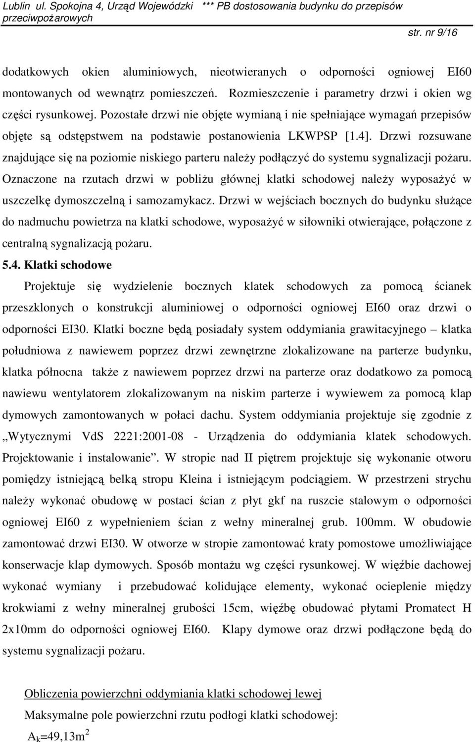 Drzwi rozsuwane znajdujące się na poziomie niskiego parteru należy podłączyć do systemu sygnalizacji pożaru.