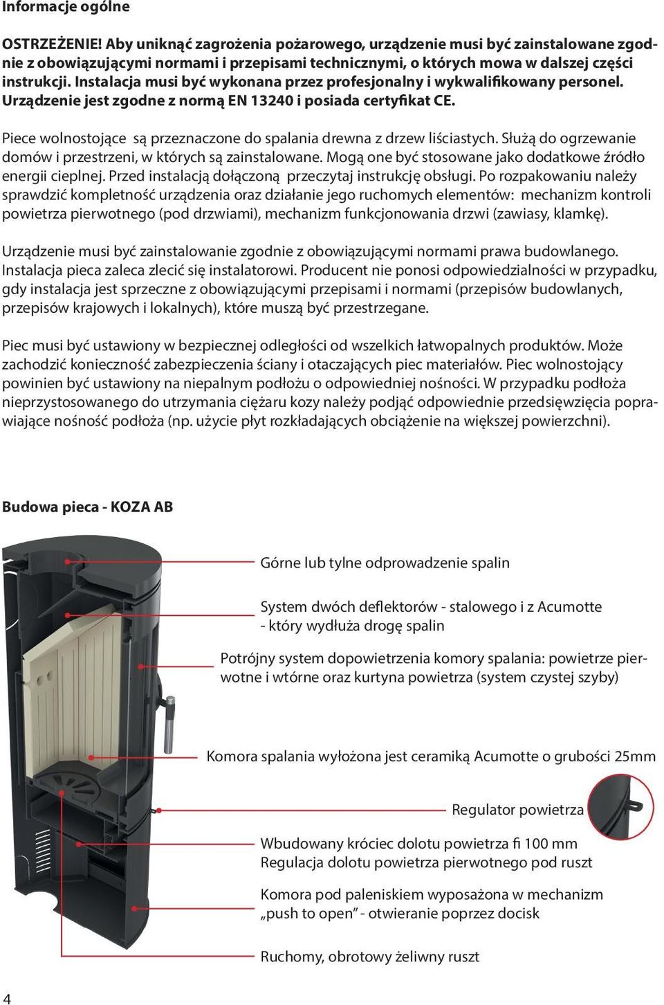 Instalacja musi być wykonana przez profesjonalny i wykwalifikowany personel. Urządzenie jest zgodne z normą EN 13240 i posiada certyfikat CE.