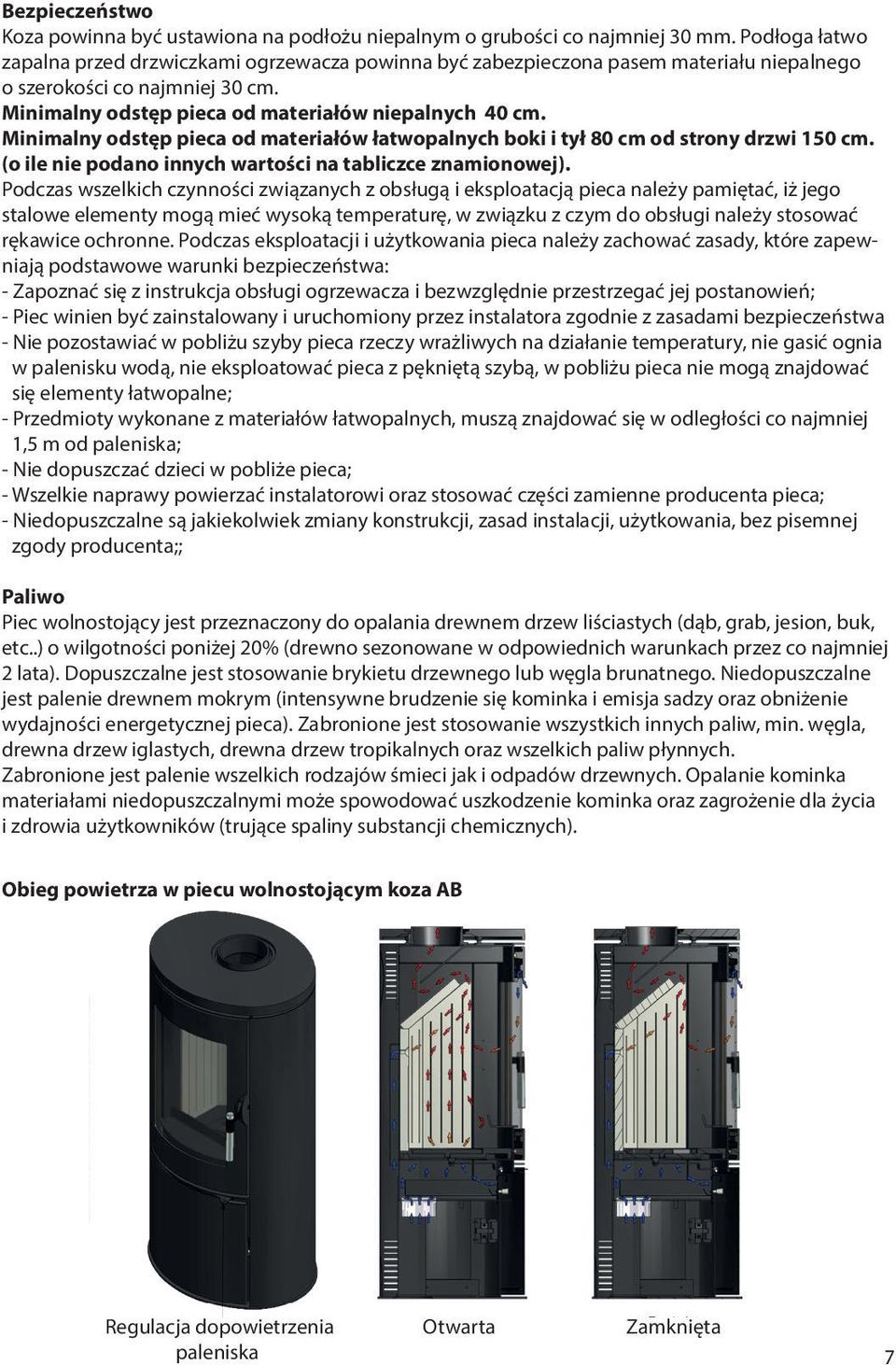 Minimalny odstęp pieca od materiałów łatwopalnych boki i tył 80 cm od strony drzwi 150 cm. (o ile nie podano innych wartości na tabliczce znamionowej).