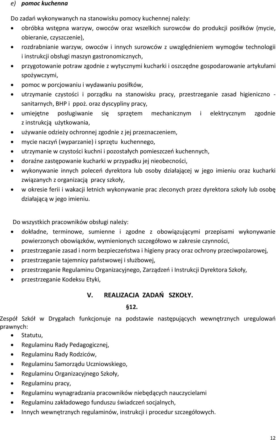 gospodarowanie artykułami spożywczymi, pomoc w porcjowaniu i wydawaniu posiłków, utrzymanie czystości i porządku na stanowisku pracy, przestrzeganie zasad higieniczno - sanitarnych, BHP i ppoż.