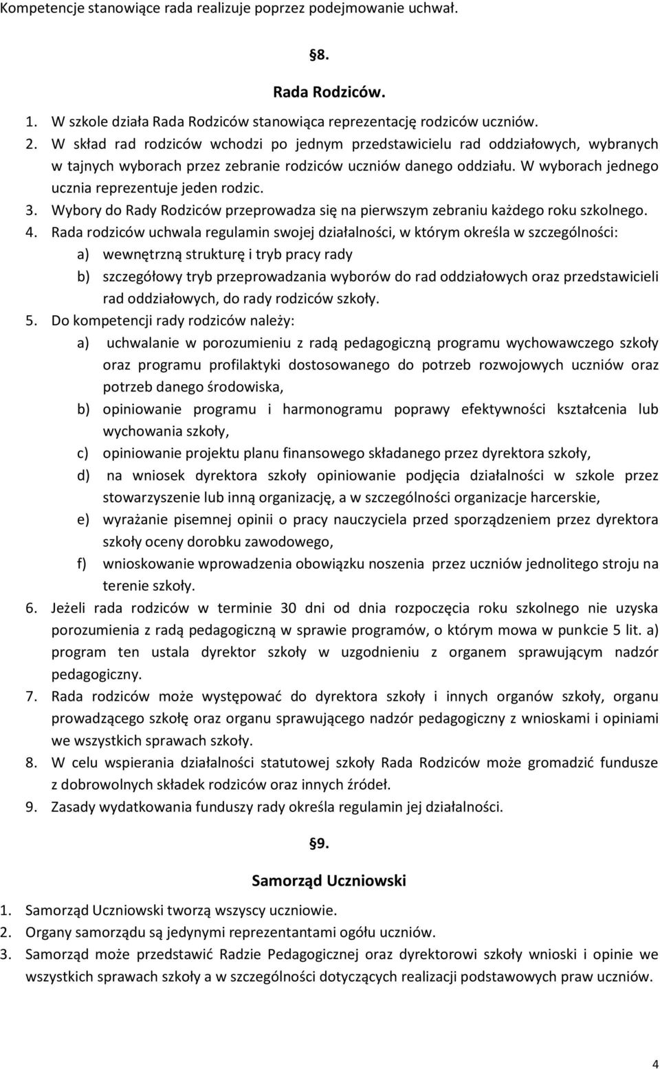 W wyborach jednego ucznia reprezentuje jeden rodzic. 3. Wybory do Rady Rodziców przeprowadza się na pierwszym zebraniu każdego roku szkolnego. 4.