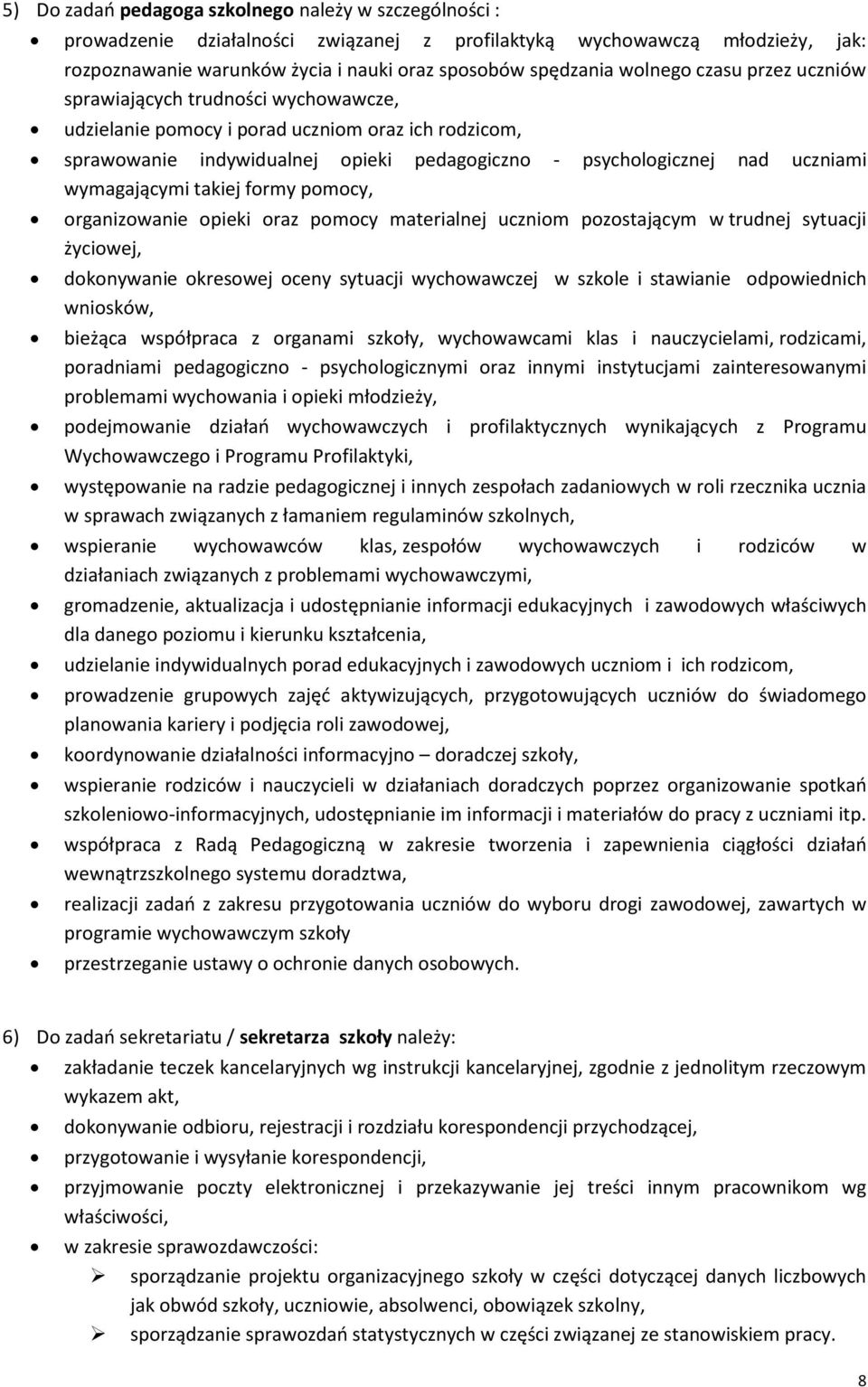 wymagającymi takiej formy pomocy, organizowanie opieki oraz pomocy materialnej uczniom pozostającym w trudnej sytuacji życiowej, dokonywanie okresowej oceny sytuacji wychowawczej w szkole i stawianie