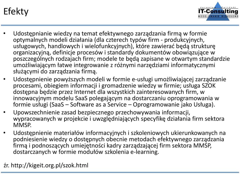 integrowanie z różnymi narzędziami informatycznymi służącymi do zarządzania firmą.