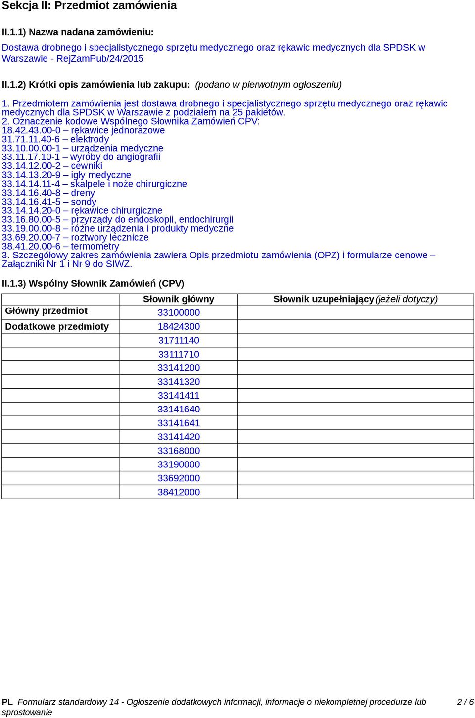 pakietów. 2. Oznaczenie kodowe Wspólnego Słownika Zamówień CPV: 18.42.43.00-0 rękawice jednorazowe 31.71.11.40-6 elektrody 33.10.00.00-1 urządzenia medyczne 33.11.17.10-1 wyroby do angiografii 33.14.
