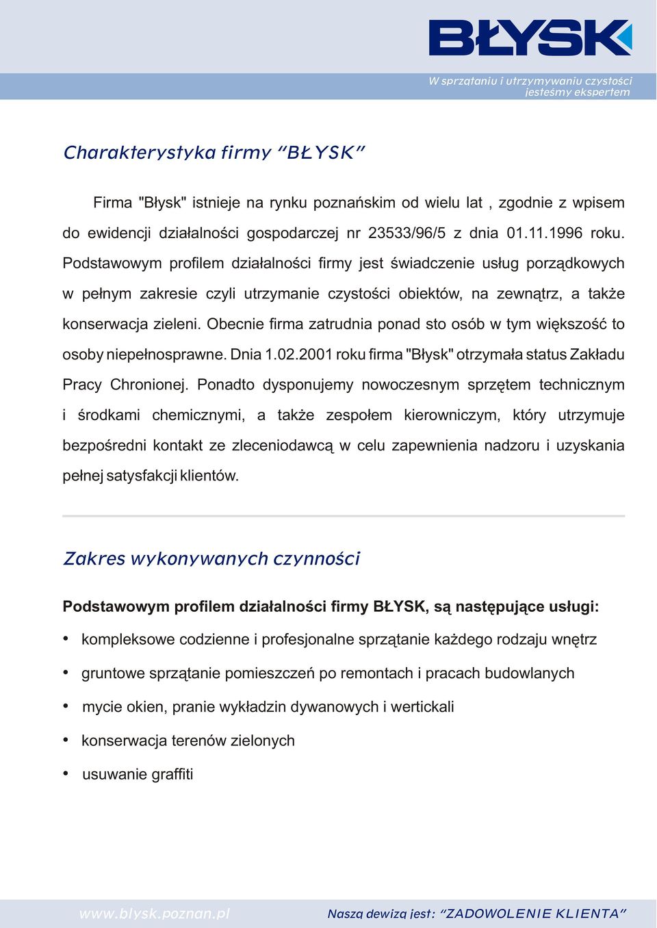 Obecnie firma zatrudnia ponad sto osób w tym wiêkszoœæ to osoby niepe³nosprawne. Dnia 1.02.2001 roku firma "B³ysk" otrzyma³a status Zak³adu Pracy Chronionej.