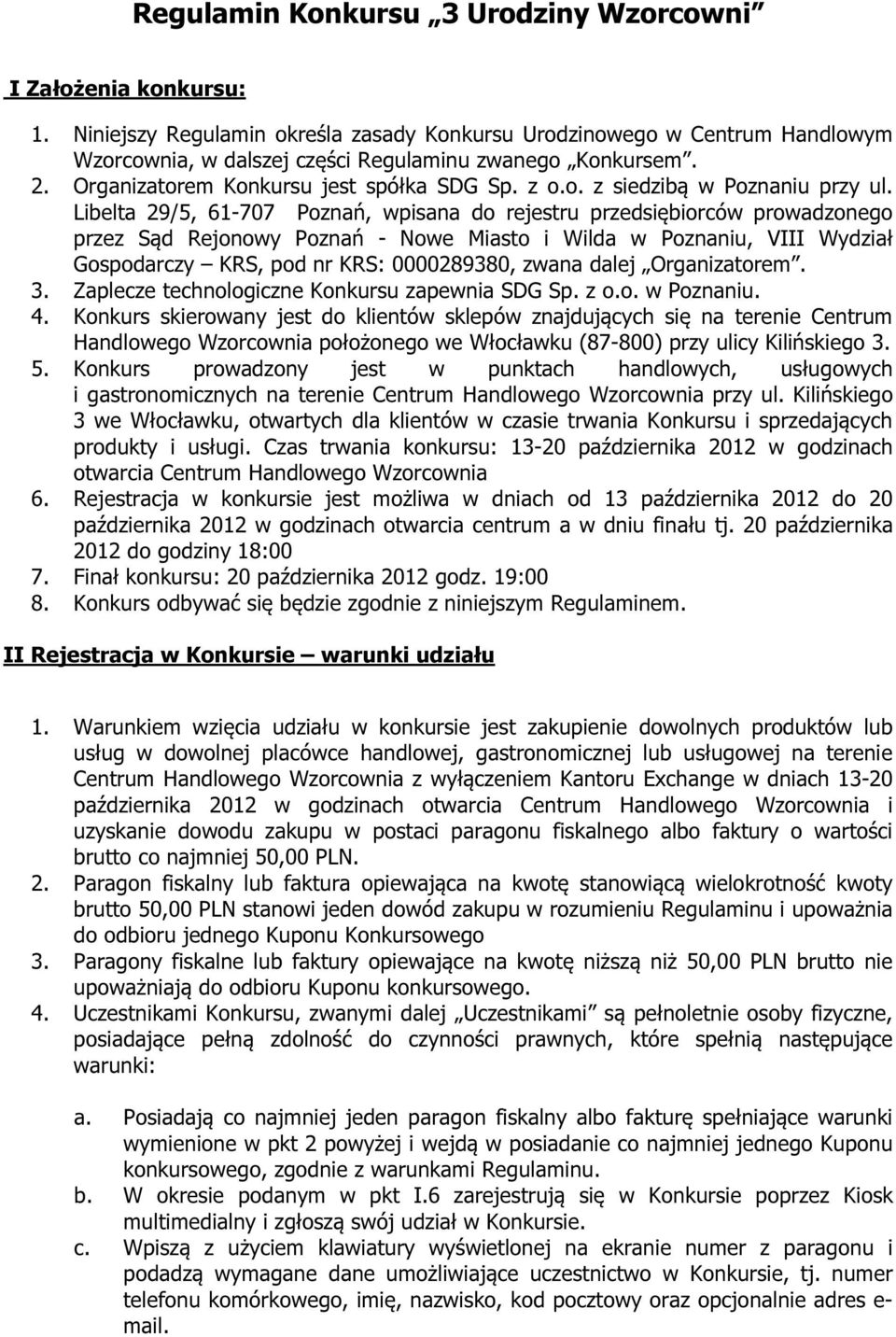 Libelta 29/5, 61-707 Poznań, wpisana do rejestru przedsiębiorców prowadzonego przez Sąd Rejonowy Poznań - Nowe Miasto i Wilda w Poznaniu, VIII Wydział Gospodarczy KRS, pod nr KRS: 0000289380, zwana