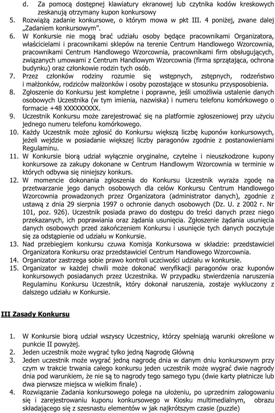 W Konkursie nie mogą brać udziału osoby będące pracownikami Organizatora, właścicielami i pracownikami sklepów na terenie Centrum Handlowego Wzorcownia, pracownikami Centrum Handlowego Wzorcownia,