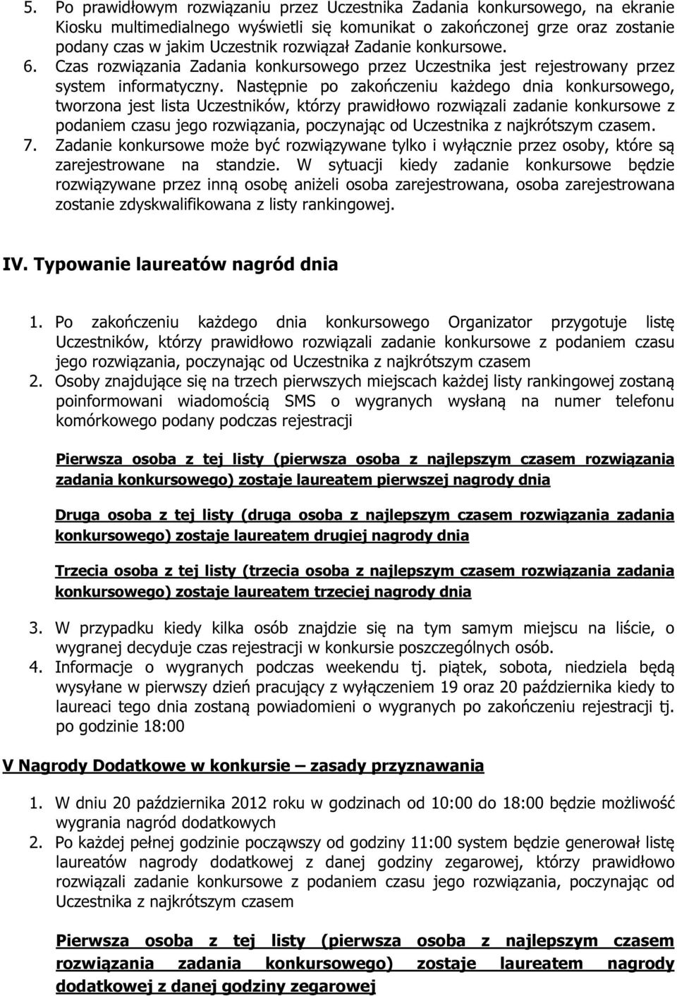 Następnie po zakończeniu każdego dnia konkursowego, tworzona jest lista Uczestników, którzy prawidłowo rozwiązali zadanie konkursowe z podaniem czasu jego rozwiązania, poczynając od Uczestnika z