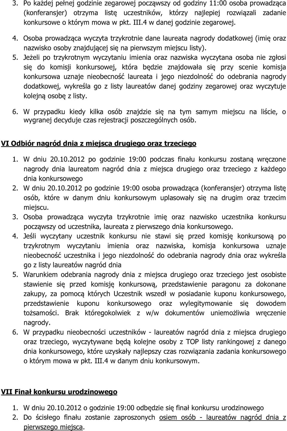 Jeżeli po trzykrotnym wyczytaniu imienia oraz nazwiska wyczytana osoba nie zgłosi się do komisji konkursowej, która będzie znajdowała się przy scenie komisja konkursowa uznaje nieobecność laureata i