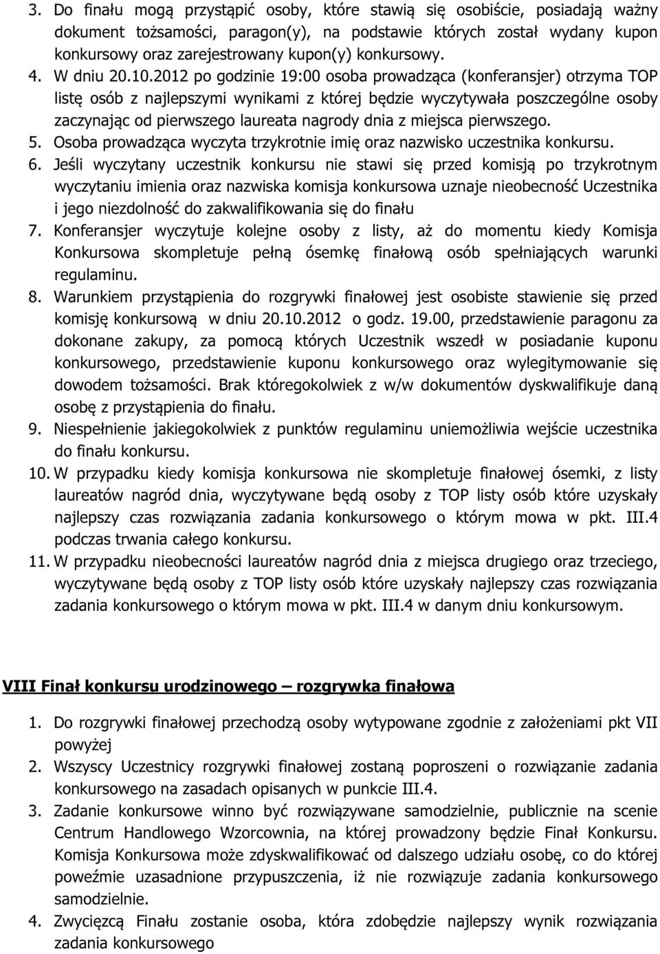 2012 po godzinie 19:00 osoba prowadząca (konferansjer) otrzyma TOP listę osób z najlepszymi wynikami z której będzie wyczytywała poszczególne osoby zaczynając od pierwszego laureata nagrody dnia z