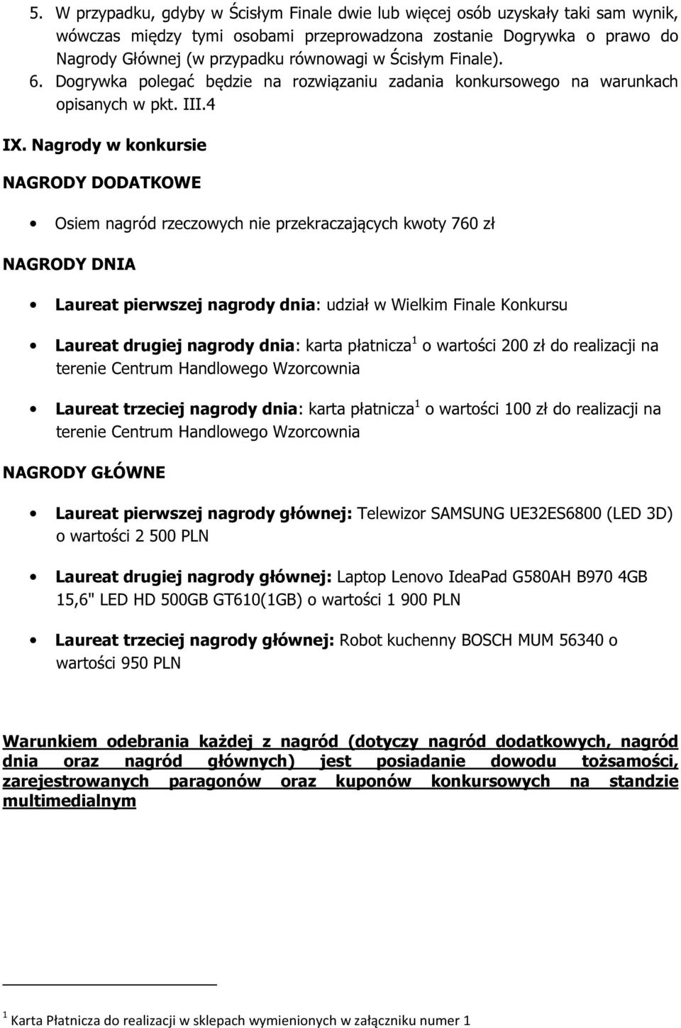 Nagrody w konkursie NAGRODY DODATKOWE Osiem nagród rzeczowych nie przekraczających kwoty 760 zł NAGRODY DNIA Laureat pierwszej nagrody dnia: udział w Wielkim Finale Konkursu Laureat drugiej nagrody