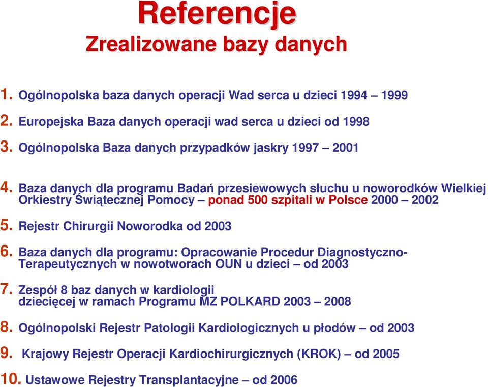 Baza danych dla programu Badań przesiewowych słuchu u noworodków Wielkiej Orkiestry Świątecznej Pomocy ponad 500 szpitali w Polsce 2000 2002 5. Rejestr Chirurgii Noworodka od 2003 6.