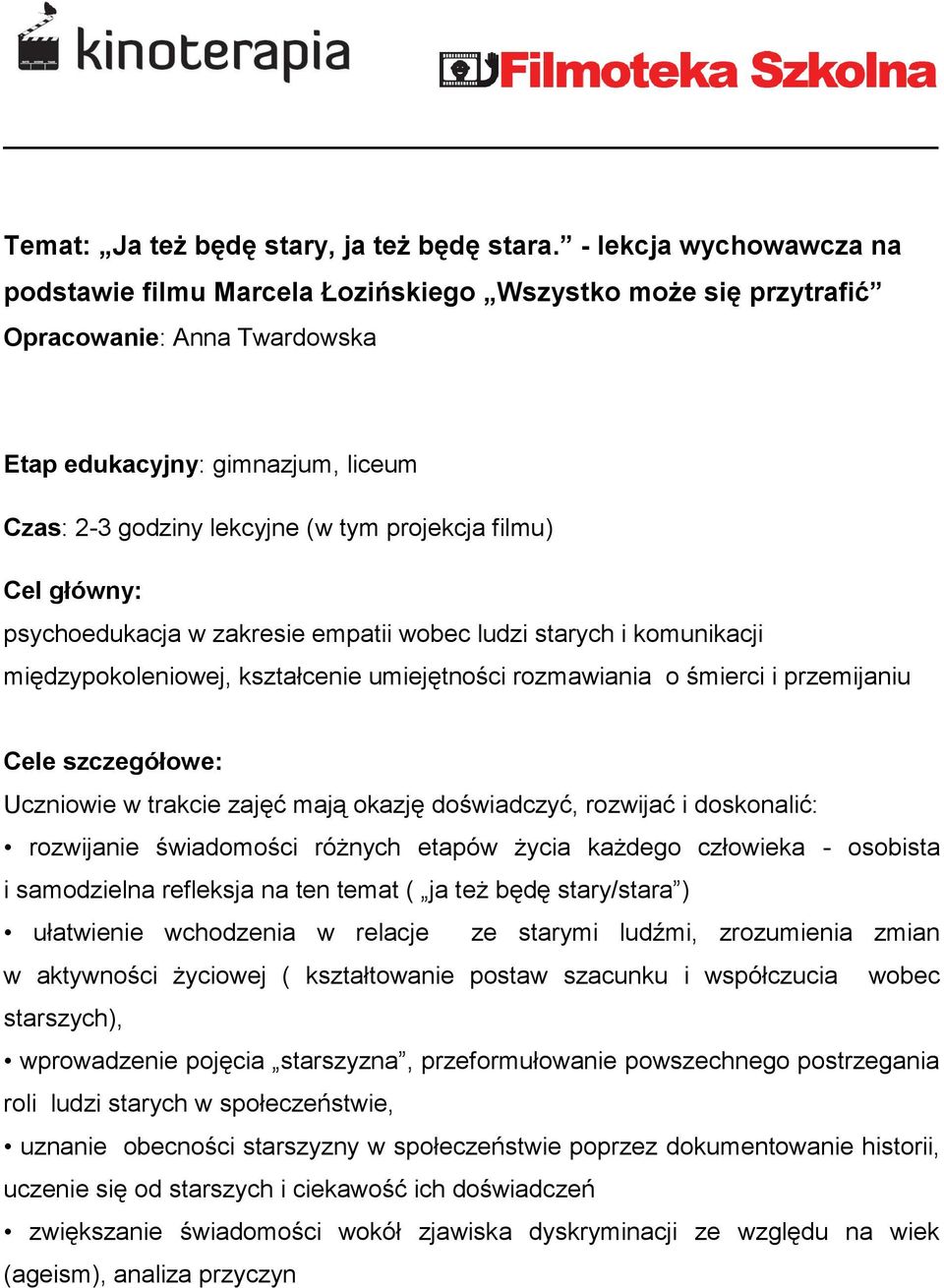 filmu) Cel główny: psychoedukacja w zakresie empatii wobec ludzi starych i komunikacji międzypokoleniowej, kształcenie umiejętności rozmawiania o śmierci i przemijaniu Cele szczegółowe: Uczniowie w