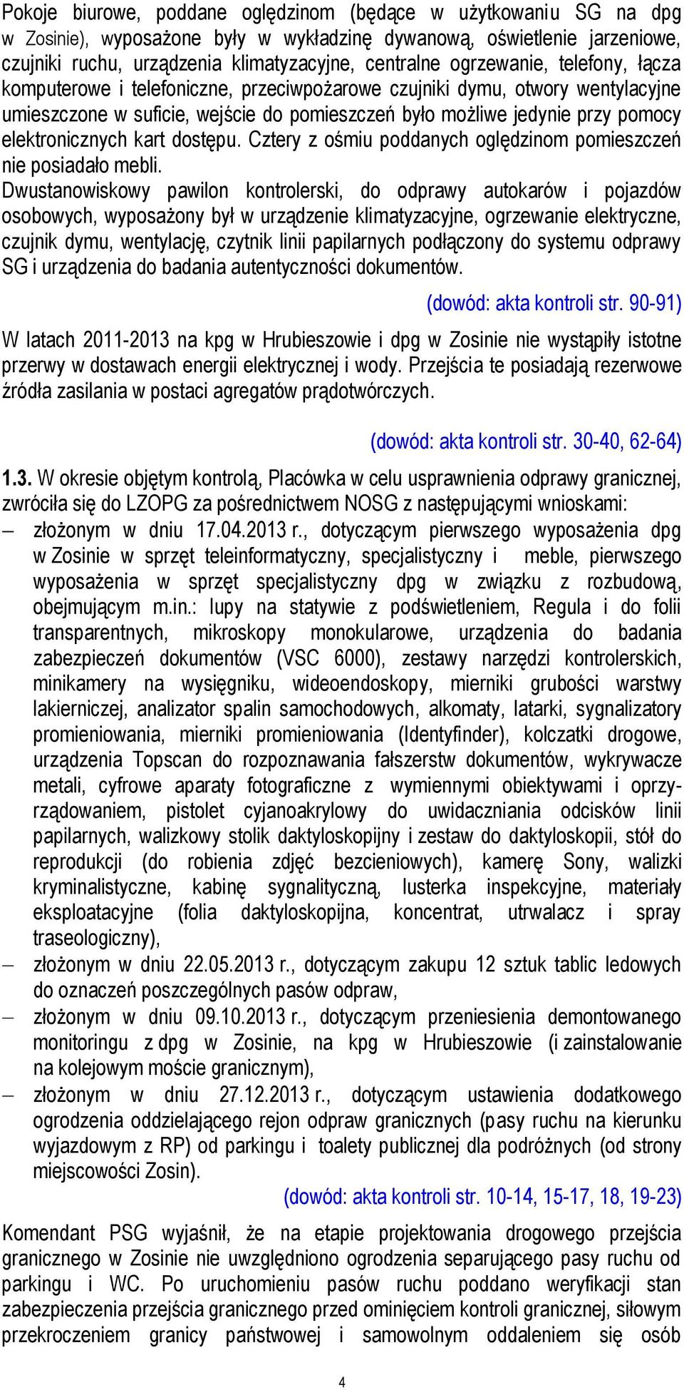 elektronicznych kart dostępu. Cztery z ośmiu poddanych oględzinom pomieszczeń nie posiadało mebli.