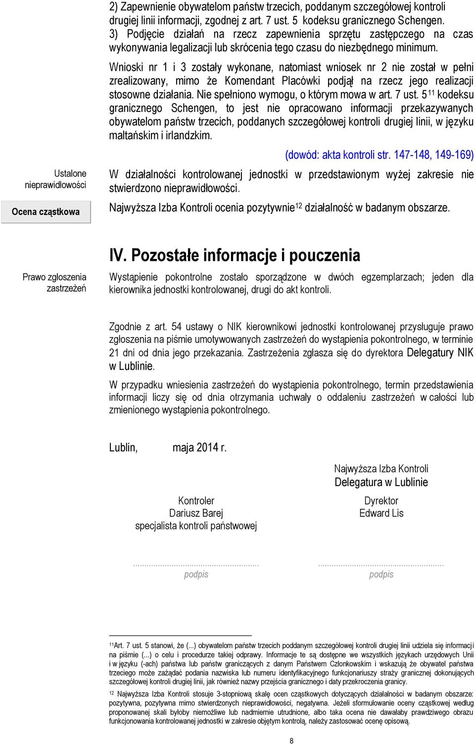 Wnioski nr 1 i 3 zostały wykonane, natomiast wniosek nr 2 nie został w pełni zrealizowany, mimo że Komendant Placówki podjął na rzecz jego realizacji stosowne działania.