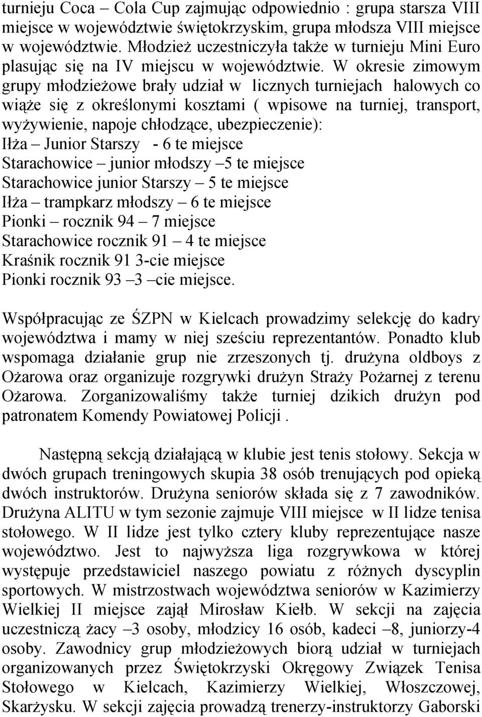 W okresie zimowym grupy młodzieżowe brały udział w licznych turniejach halowych co wiąże się z określonymi kosztami ( wpisowe na turniej, transport, wyżywienie, napoje chłodzące, ubezpieczenie): Iłża