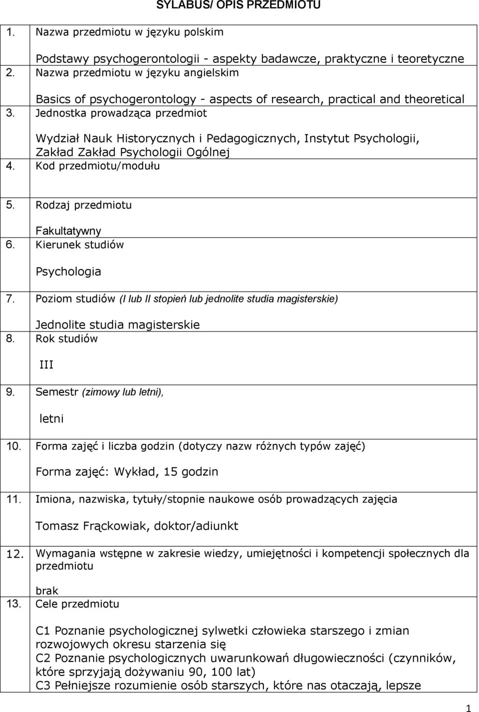 Jednostka prowadząca przedmiot Wydział Nauk Historycznych i Pedagogicznych, Instytut Psychologii, Zakład Zakład Psychologii Ogólnej 4. Kod przedmiotu/modułu 5. Rodzaj przedmiotu Fakultatywny 6.