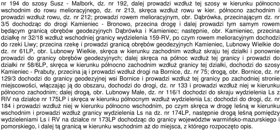 nr 3/5 dochodząc do drogi Kamieniec - Bronowo, przecina drogę i dalej prowadzi tym samym rowem będącym granicą obrębów geodezyjnych Dąbrówka i Kamieniec; następnie, obr.