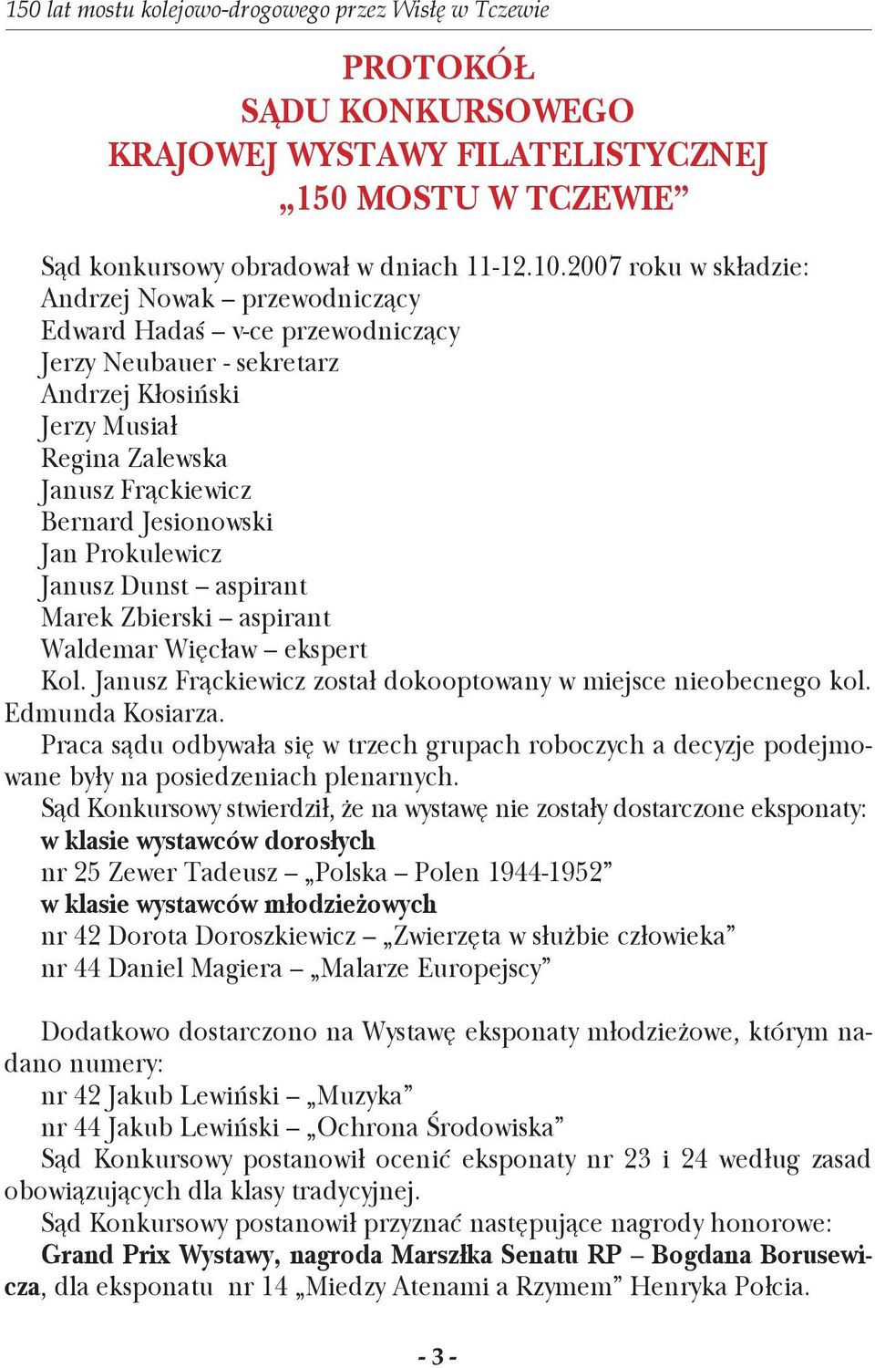 Jan Prokulewicz Janusz Dunst aspirant Marek Zbierski aspirant Waldemar Więcław ekspert Kol. Janusz Frąckiewicz został dokooptowany w miejsce nieobecnego kol. Edmunda Kosiarza.