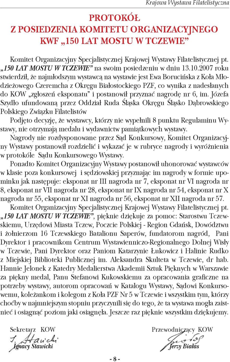 2007 roku stwierdził, że najmłodszym wystawcą na wystawie jest Ewa Borucińska z Koła Młodzieżowego Czeremcha z Okręgu Białostockiego PZF, co wynika z nadesłanych do KOW zgłoszeń eksponatu i