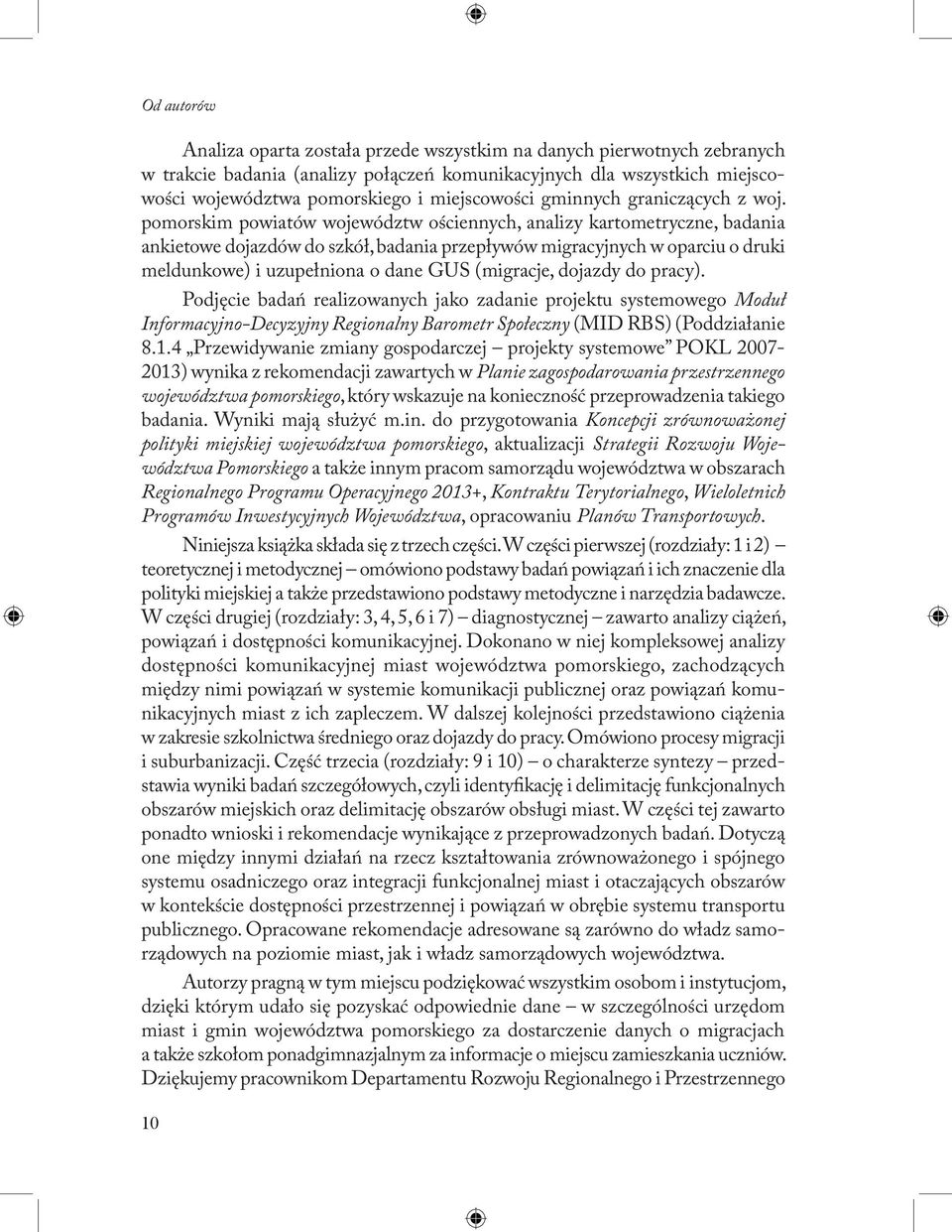 pomorskim powiatów województw ościennych, analizy kartometryczne, badania ankietowe dojazdów do szkół, badania przepływów migracyjnych w oparciu o druki meldunkowe) i uzupełniona o dane GUS