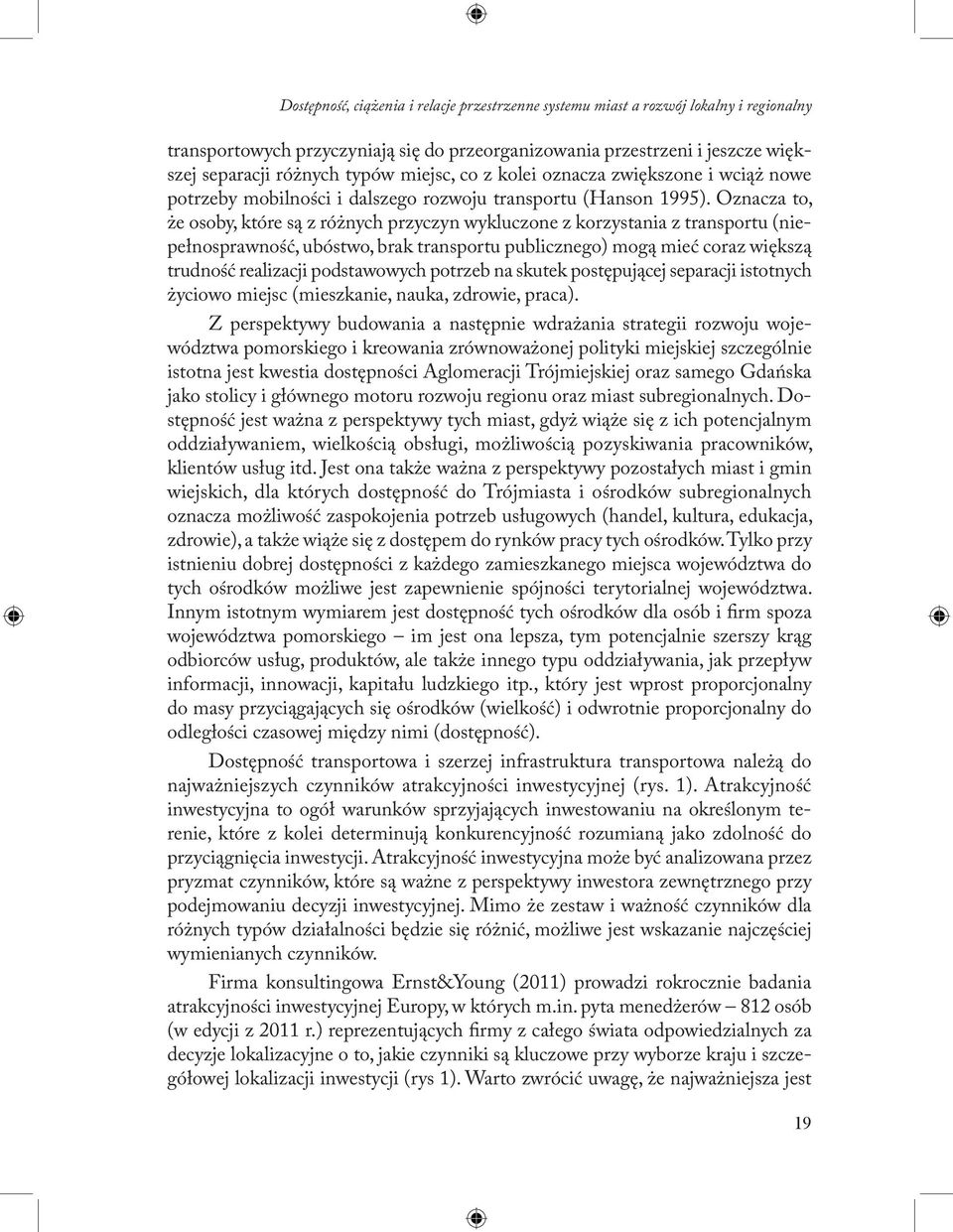 Oznacza to, że osoby, które są z różnych przyczyn wykluczone z korzystania z transportu (niepełnosprawność, ubóstwo, brak transportu publicznego) mogą mieć coraz większą trudność realizacji