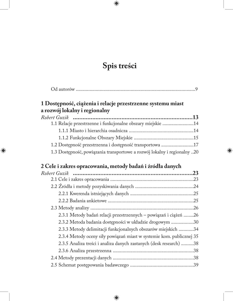 3 Dostępność, powiązania transportowe a rozwój lokalny i regionalny..20 2 Cele i zakres opracowania, metody badań i źródła danych Robert Guzik...23 2.1 Cele i zakres opracowania...23 2.2 Źródła i metody pozyskiwania danych.