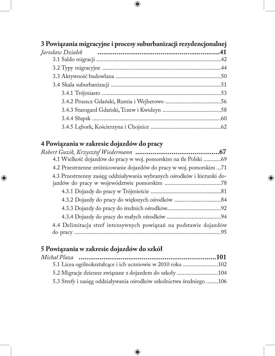 ..62 4 Powiązania w zakresie dojazdów do pracy Robert Guzik, Krzysztof Wiedermann...67 4.1 Wielkość dojazdów do pracy w woj. pomorskim na tle Polski...69 4.