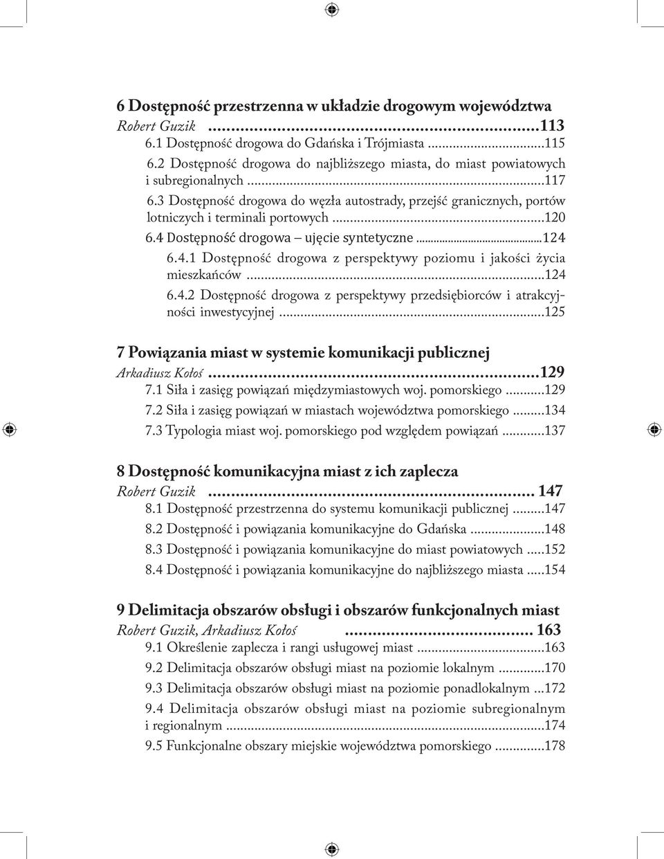 ..120 6.4 Dostępność drogowa ujęcie syntetyczne...124 6.4.1 Dostępność drogowa z perspektywy poziomu i jakości życia mieszkańców...124 6.4.2 Dostępność drogowa z perspektywy przedsiębiorców i atrakcyjności inwestycyjnej.