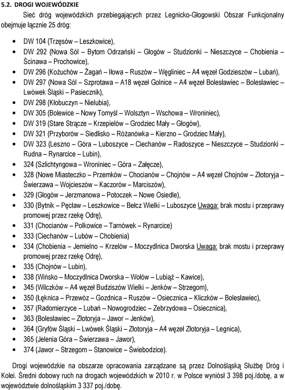 Bolesławiec Lwówek Śląski Pasiecznik), DW 298 (Kłobuczyn Nielubia), DW 305 (Bolewice Nowy Tomyśl Wolsztyn Wschowa Wroniniec), DW 319 (Stare Strącze Krzepielów Grodziec Mały Głogów), DW 321 (Przyborów