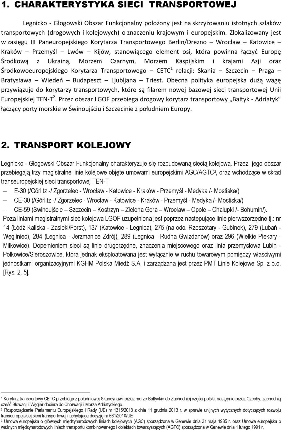 Zlokalizowany jest w zasięgu III Paneuropejskiego Korytarza Transportowego Berlin/Drezno Wrocław Katowice Kraków Przemyśl Lwów Kijów, stanowiącego element osi, która powinna łączyć Europę Środkową z
