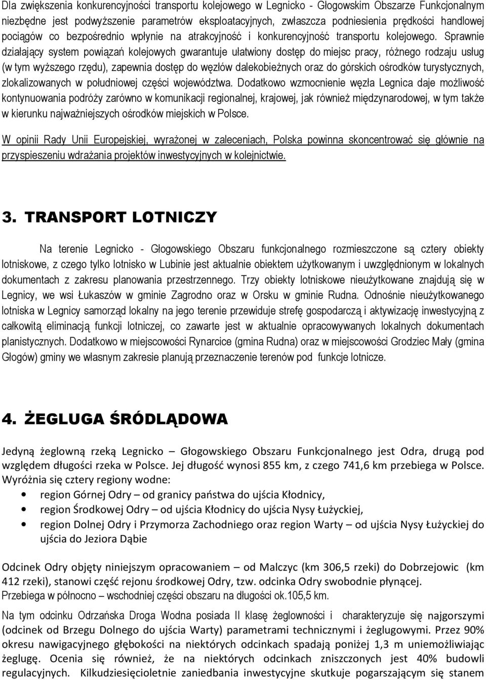 Sprawnie działający system powiązań kolejowych gwarantuje ułatwiony dostęp do miejsc pracy, różnego rodzaju usług (w tym wyższego rzędu), zapewnia dostęp do węzłów dalekobieżnych oraz do górskich