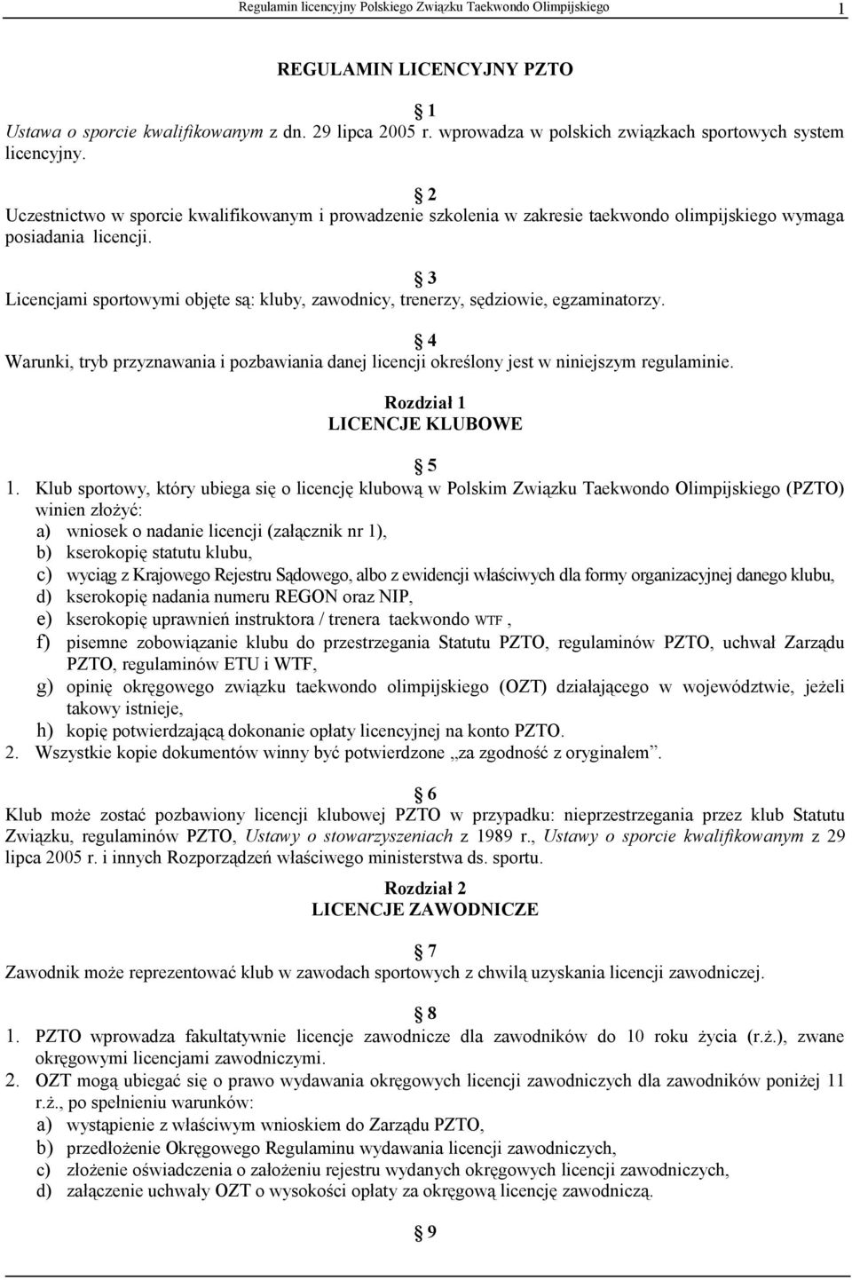 3 Licencjami sportowymi objęte są: kluby, zawodnicy, trenerzy, sędziowie, egzaminatorzy. 4 Warunki, tryb przyznawania i pozbawiania danej licencji określony jest w niniejszym regulaminie.