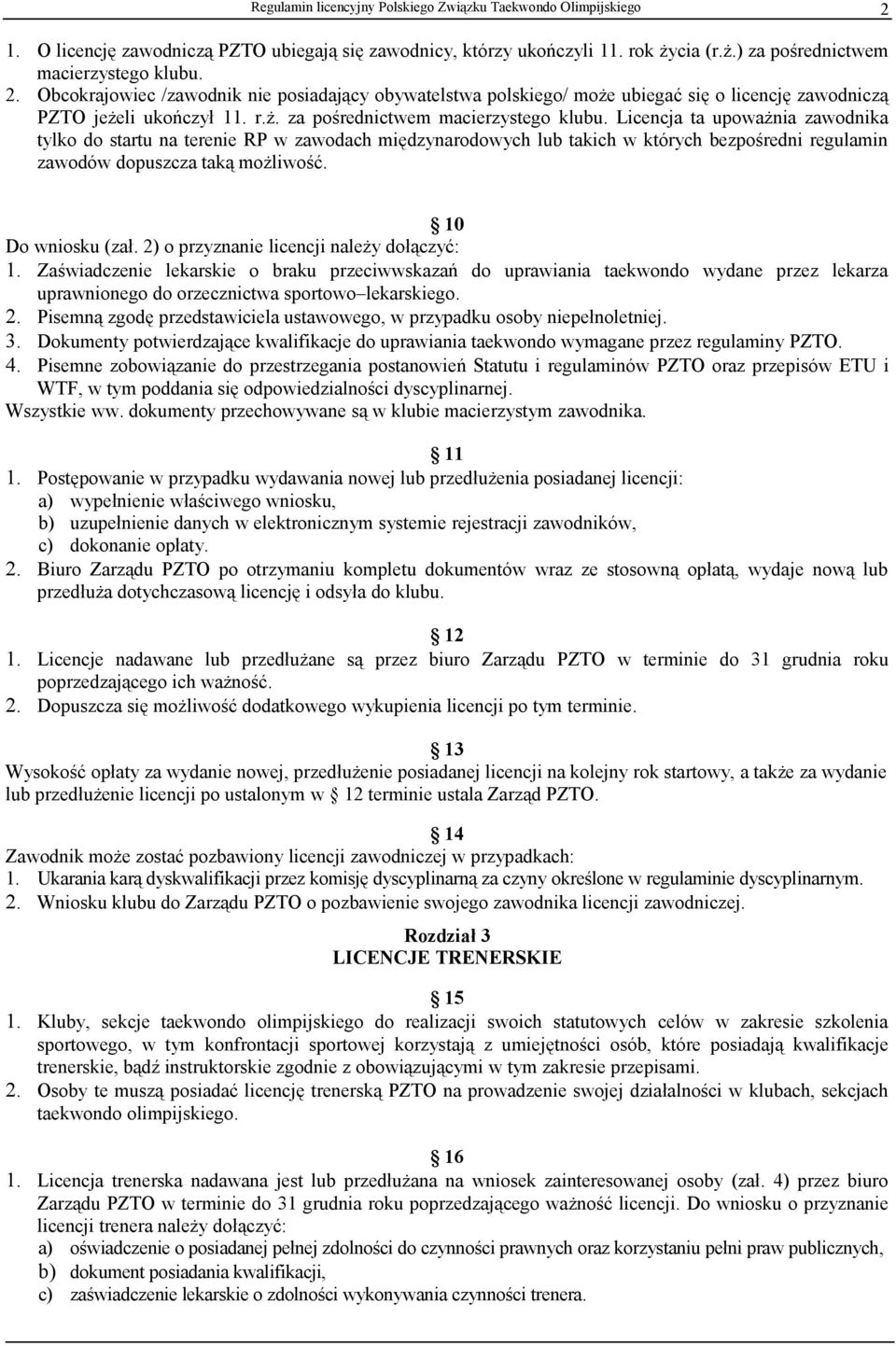 Licencja ta upoważnia zawodnika tylko do startu na terenie RP w zawodach międzynarodowych lub takich w których bezpośredni regulamin zawodów dopuszcza taką możliwość. 10 Do wniosku (zał.