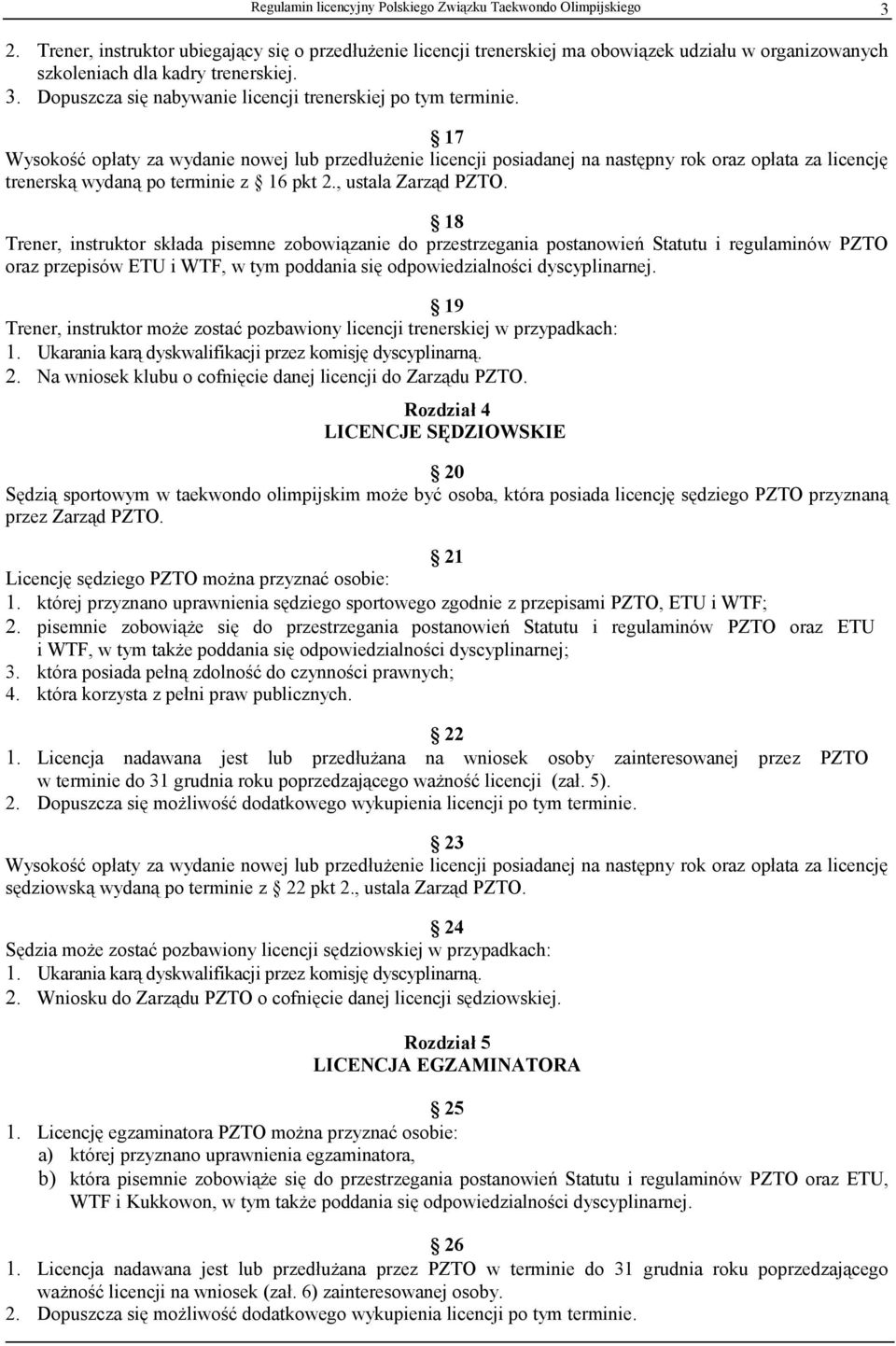 17 Wysokość opłaty za wydanie nowej lub przedłużenie licencji posiadanej na następny rok oraz opłata za licencję trenerską wydaną po terminie z 16 pkt 2., ustala Zarząd PZTO.