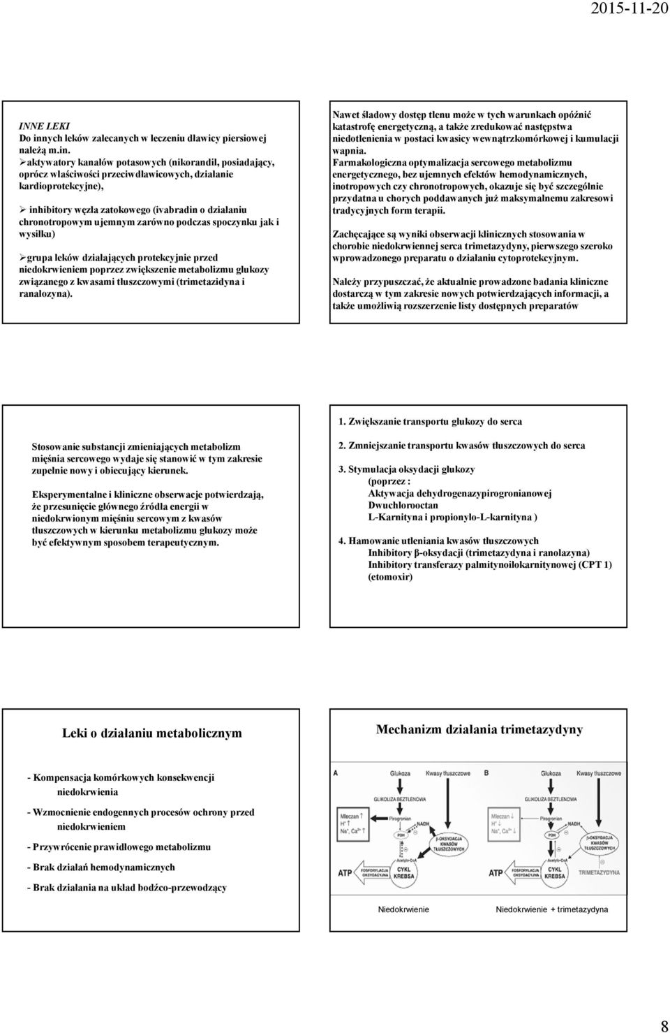 aktywatory kanałów potasowych(nikorandil,posiadający, oprócz właściwości przeciwdławicowych, działanie kardioprotekcyjne), inhibitory węzła zatokowego(ivabradin o działaniu chronotropowym ujemnym