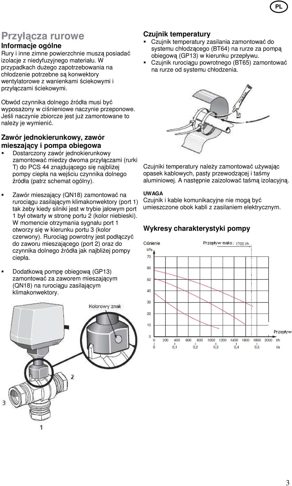 Czujnik temperatury Czujnik temperatury zasilania zamontować do systemu chłodzącego (BT64) na rurze za pompą obiegową (GP13) w kierunku przepływu.