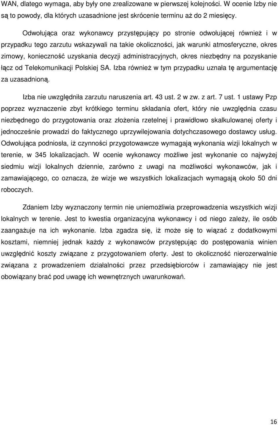 decyzji administracyjnych, okres niezbędny na pozyskanie łącz od Telekomunikacji Polskiej SA. Izba również w tym przypadku uznała tę argumentację za uzasadnioną.