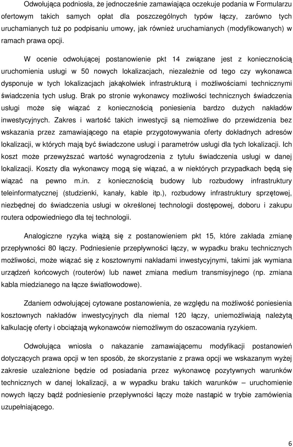 W ocenie odwołującej postanowienie pkt 14 związane jest z koniecznością uruchomienia usługi w 50 nowych lokalizacjach, niezależnie od tego czy wykonawca dysponuje w tych lokalizacjach jakąkolwiek