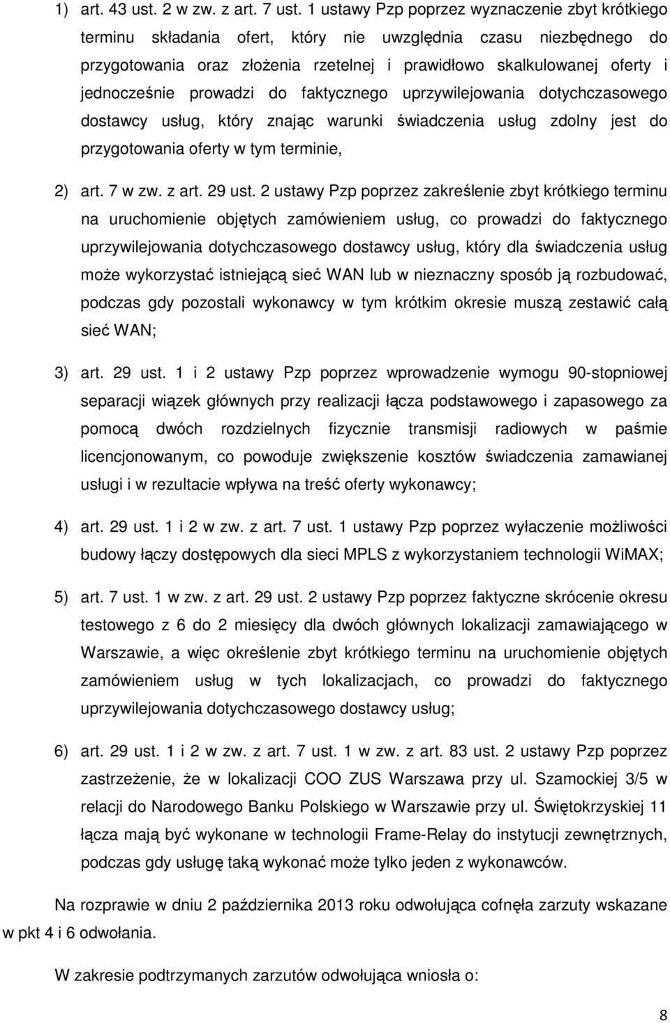 jednocześnie prowadzi do faktycznego uprzywilejowania dotychczasowego dostawcy usług, który znając warunki świadczenia usług zdolny jest do przygotowania oferty w tym terminie, 2) art. 7 w zw. z art.