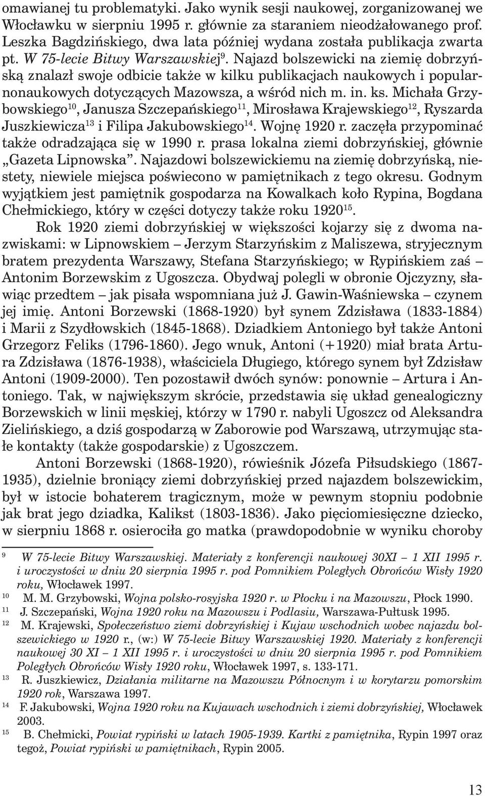 Najazd bolszewicki na ziemię dobrzyńską znalazł swoje odbicie także w kilku publikacjach naukowych i popularnonaukowych dotyczących Mazowsza, a wśród nich m. in. ks.
