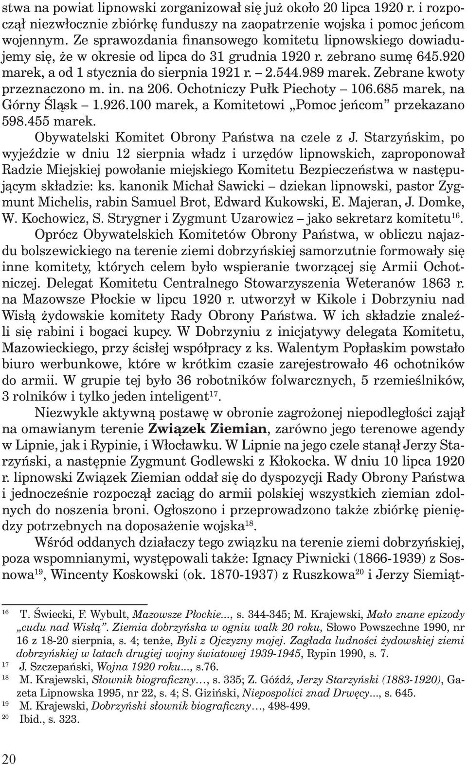 Zebrane kwoty przeznaczono m. in. na 206. Ochotniczy Pułk Piechoty 106.685 marek, na Górny Śląsk 1.926.100 marek, a Komitetowi Pomoc jeńcom przekazano 598.455 marek.