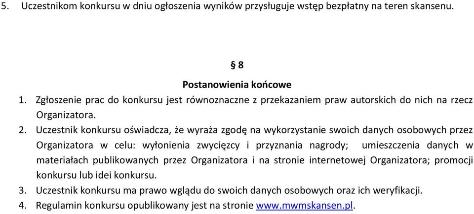 Uczestnik konkursu oświadcza, że wyraża zgodę na wykorzystanie swoich danych osobowych przez Organizatora w celu: wyłonienia zwycięzcy i przyznania nagrody; umieszczenia