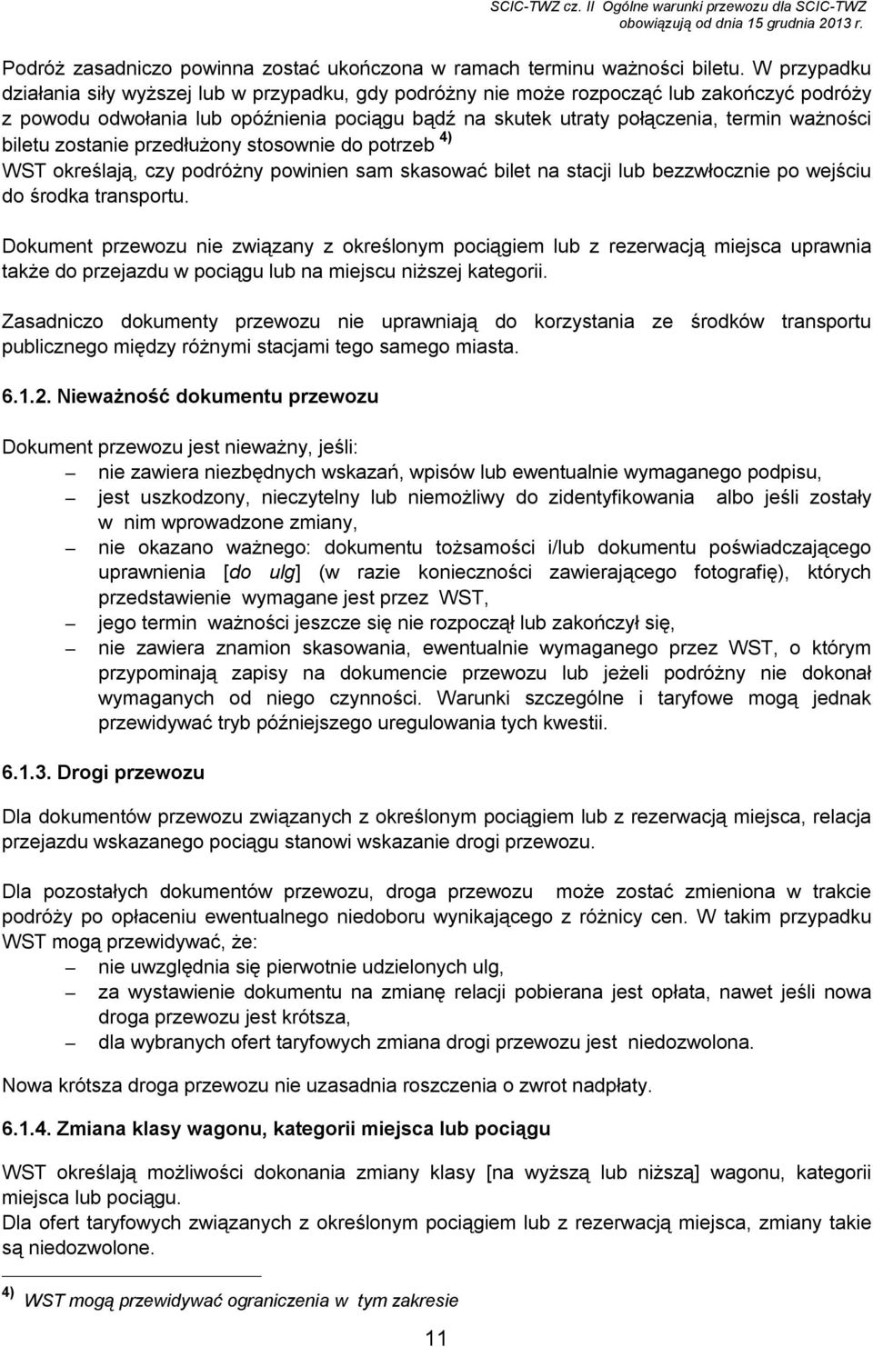 biletu zostanie przedłużony stosownie do potrzeb 4) WST określają, czy podróżny powinien sam skasować bilet na stacji lub bezzwłocznie po wejściu do środka transportu.