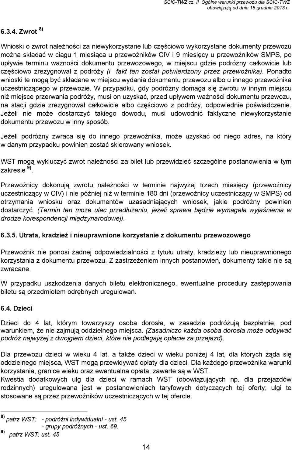 terminu ważności dokumentu przewozowego, w miejscu gdzie podróżny całkowicie lub częściowo zrezygnował z podróży (i fakt ten został potwierdzony przez przewoźnika).