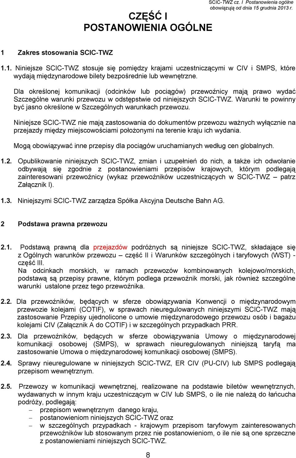 Dla określonej komunikacji (odcinków lub pociągów) przewoźnicy mają prawo wydać Szczególne warunki przewozu w odstępstwie od niniejszych SCIC-TWZ.