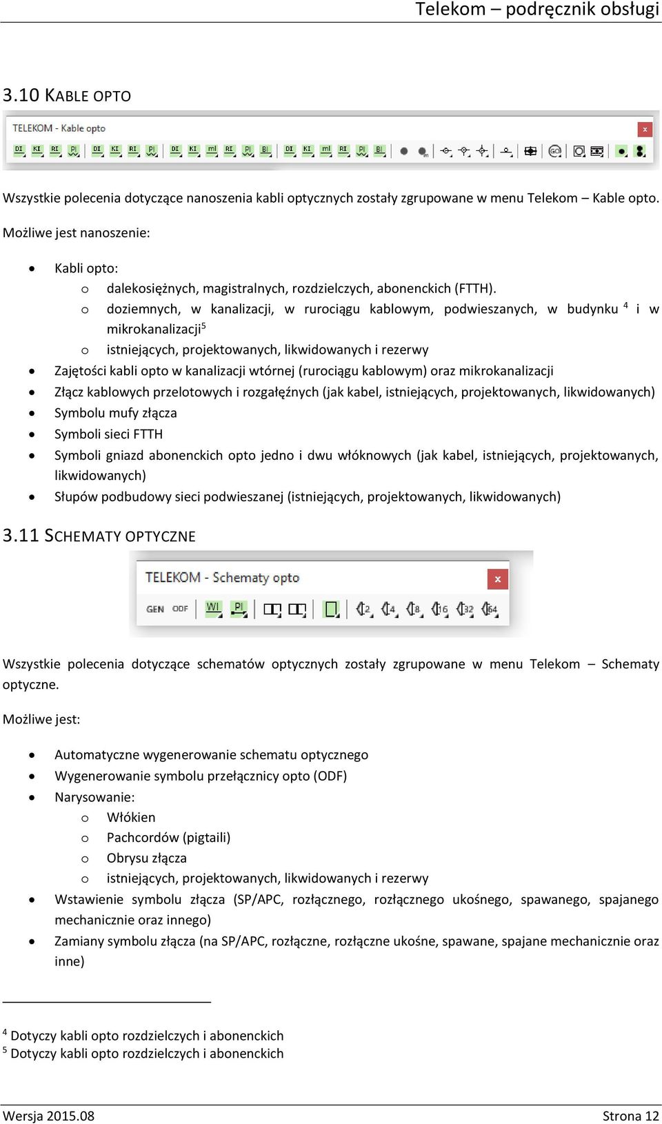 o doziemnych, w kanalizacji, w rurociągu kablowym, podwieszanych, w budynku 4 i w mikrokanalizacji 5 o istniejących, projektowanych, likwidowanych i rezerwy Zajętości kabli opto w kanalizacji wtórnej